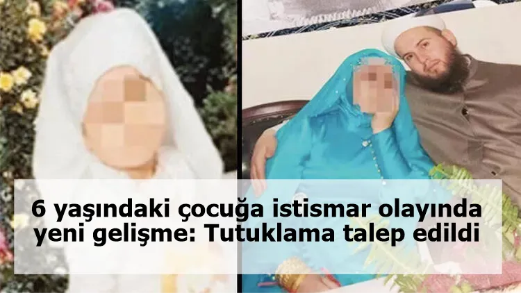 6 yaşındaki çocuğa istismar olayında yeni gelişme: Tutuklama talep edildi